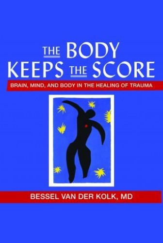 The body keeps the score : brain, mind and body in the healing of trauma